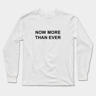 Now More Than Ever Long Sleeve T-Shirt